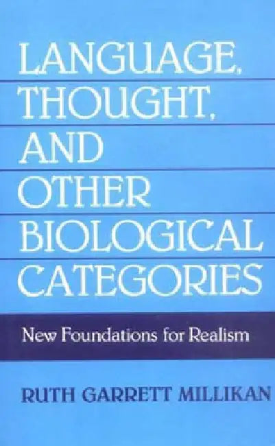 Language, Thought, and Other Biological Categories: New Foundations for Realism by Ruth Garrett Millikan