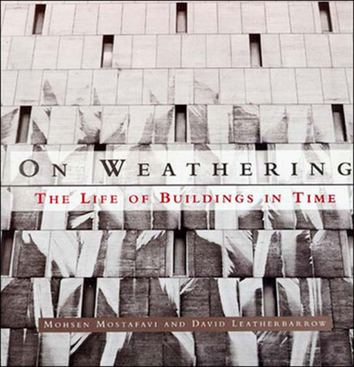 On Weathering: The Life of Buildings in Time by Mohsen Mostafavi