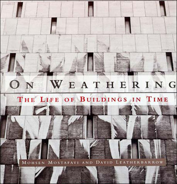 On Weathering: The Life of Buildings in Time by Mohsen Mostafavi