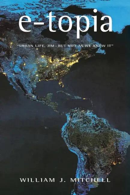 e-topia: Urban Life, Jim-But Not As We Know It by William J. Mitchell