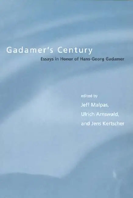 Gadamer's Century: Essays in Honor of Hans-Georg Gadamer by Jeff Malpas, Ulrich Arnswald, Jens Kertscher