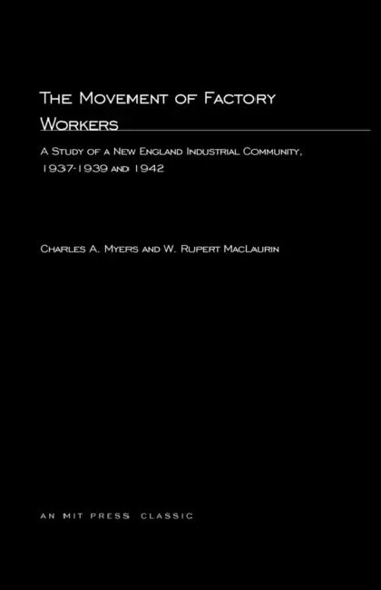 The Movement of Factory Workers: A Study of New England Industrial Community, 1937-1939 and 1942 by Mit Press