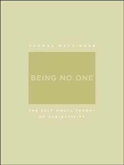 Being No One: The Self-Model Theory of Subjectivity by Thomas Metzinger