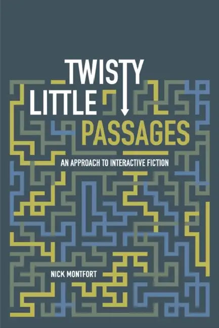 Twisty Little Passages: An Approach to Interactive Fiction by Nick Montfort