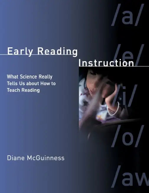 Early Reading Instruction: What Science Really Tells Us about How to Teach Reading by Diane McGuinness