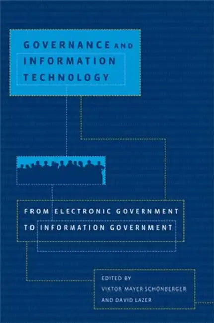Governance and Information Technology: From Electronic Government to Information Government by Viktor Mayer-Schonberger, David Lazer