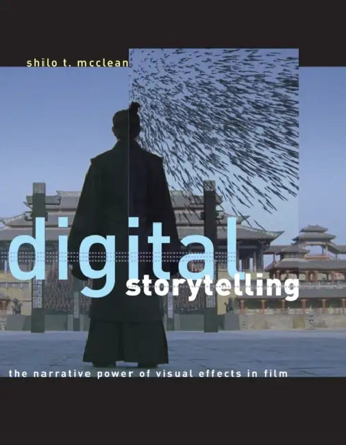 Digital Storytelling: The Narrative Power of Visual Effects in Film by Shilo T. McClean