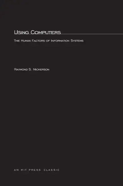 Using Computers: The Human Factors of Information Systems by Raymond S. Nickerson