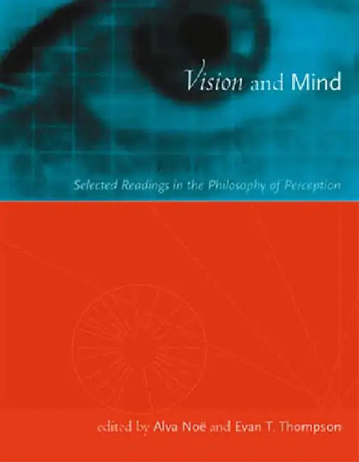 Vision and Mind: Selected Readings in the Philosophy of Perception by Alva Noë, Evan Thompson
