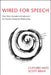 Wired for Speech: How Voice Activates and Advances the Human-Computer Relationship by Clifford Nass, Scott Brave