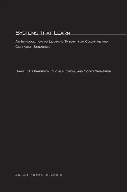 Systems That Learn: An Introduction to Learning Theory for Cognitive and Computer Scientists by Daniel N. Osherson, Michael Stob, Scott Weinstein