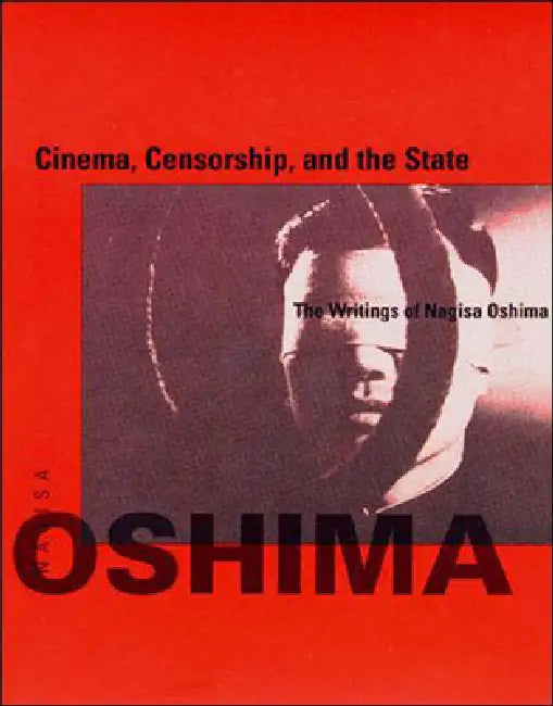 Cinema, Censorship, and the State: The Writings of Nagisa Oshima, 1956-1978 by Nagisa Oshima, Dawn Lawson