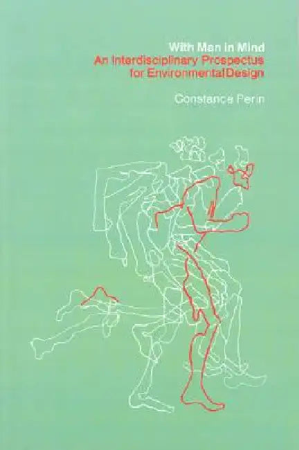 With Man In Mind: An Interdisciplinary Prospectus for Environmental Design by Constance Perin