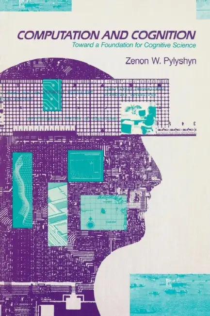 Computation and Cognition: Toward a Foundation for Cognitive Science by Zenon W. Pylyshyn