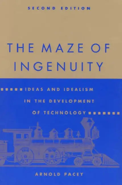 The Maze of Ingenuity, Second Edition: Ideas and Idealism in the Development of Technology by Arnold Pacey