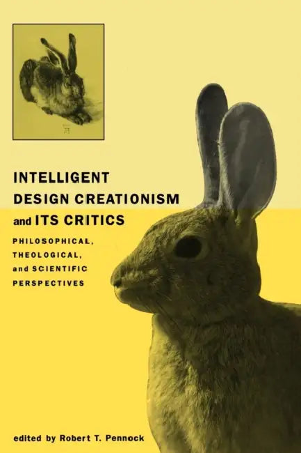 Intelligent Design Creationism and Its Critics: Philosophical, Theological, and Scientific Perspectives by Robert T. Pennock