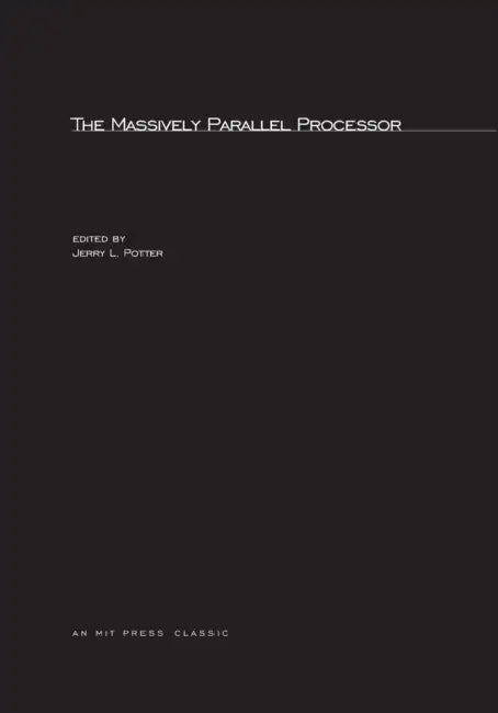 The Massively Parallel Processor by Jerry L. Potter, Dennis B. Gannon