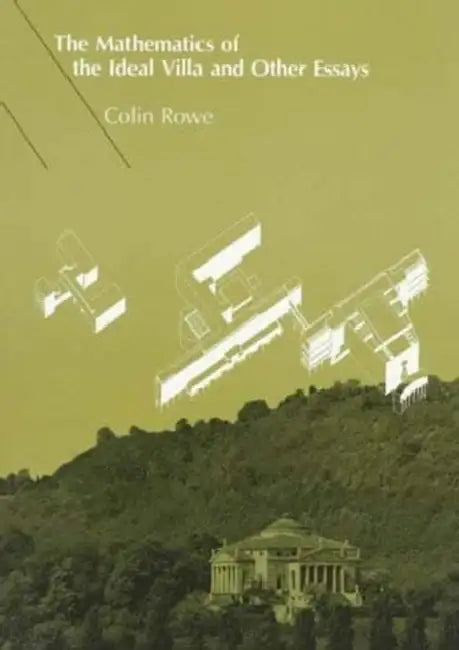 The Mathematics of the Ideal Villa and Other Essays by Colin Rowe