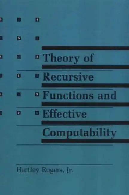 Theory of Recursive Functions and Effective Computability by Hartley Rogers