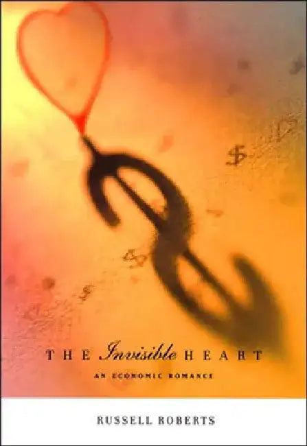 The Invisible Heart: An Economic Romance by Russell Roberts