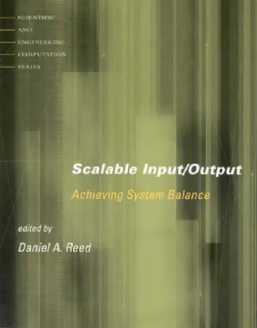 Scalable Input/Output: Achieving System Balance by Daniel A. Reed