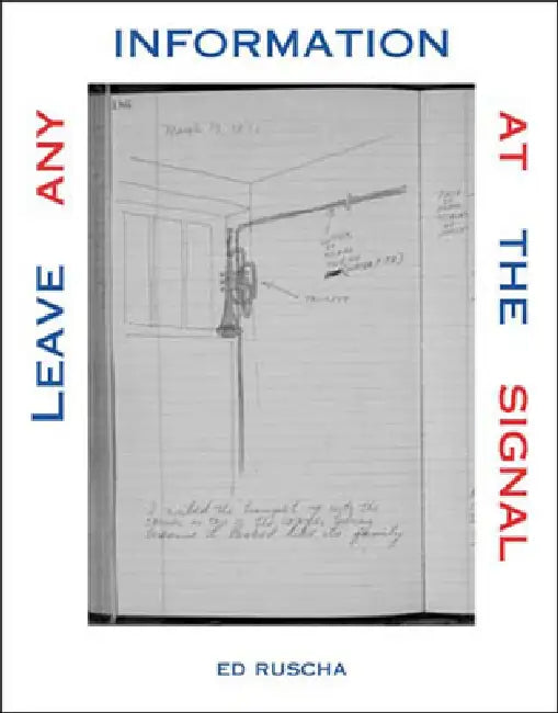Leave Any Information at the Signal: Writings, Interviews, Bits, Pages by Alexandra Schwartz, Ed Ruscha
