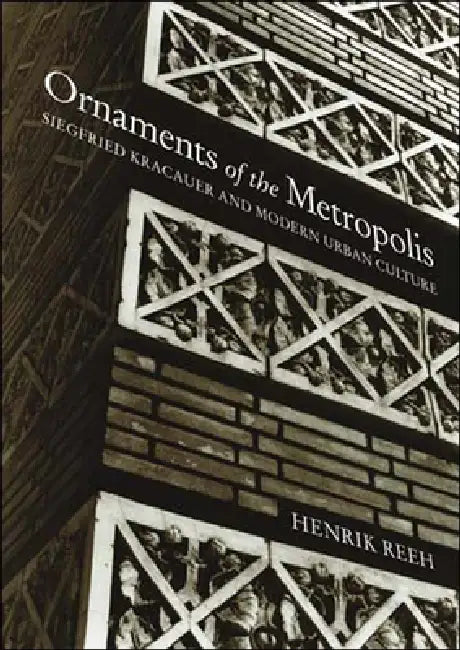 Ornaments of the Metropolis: Siegfried Kracauer and Modern Urban Culture by Henrik Reeh, John Irons