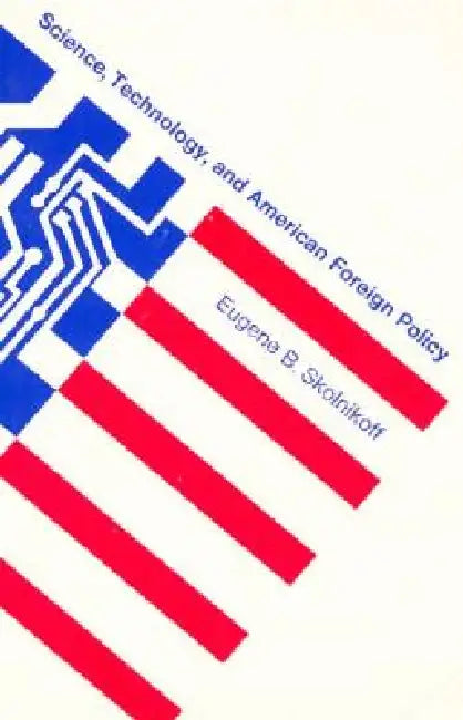 Science, Technology, and American Foreign Policy by Eugene B. Skolnikoff