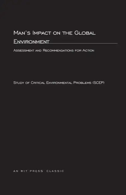 Man's Impact On The Global Environment: Assessment and Recommendations for Action by Study of Critical Environmental Problems