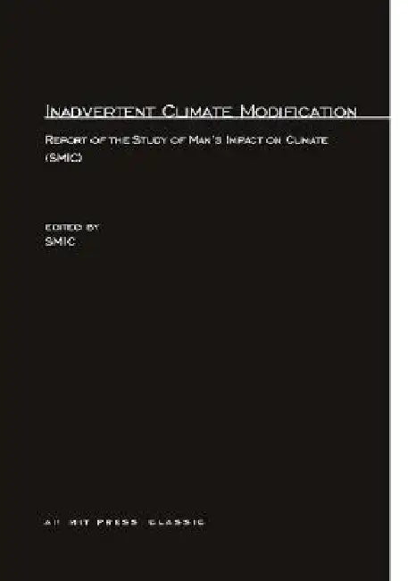 Inadvertent Climate Modification: Report of the Study of Man's Impact on Climate (SMIC) by Study of Man's Impact on Climate (Smic)
