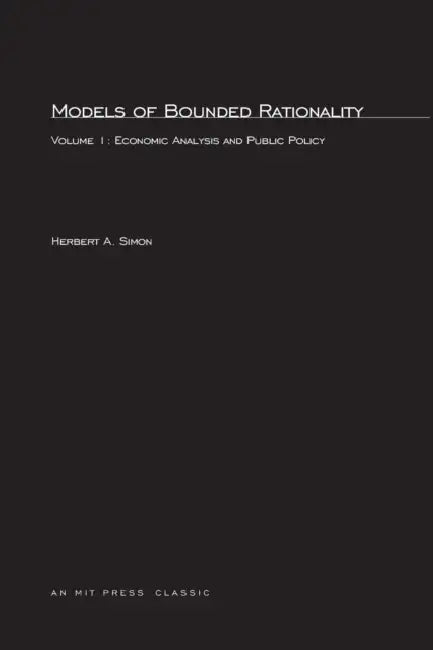 Models of Bounded Rationality, Volume 1: Economic Analysis and Public Policy by Herbert A. Simon