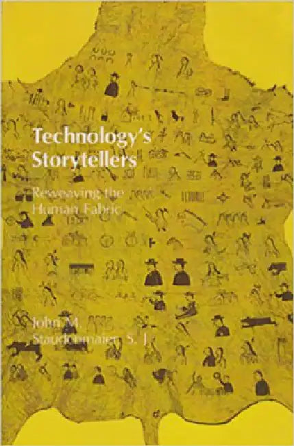 Technology's Storytellers: Reweaving the Human Fabric by John M. Staudenmaier
