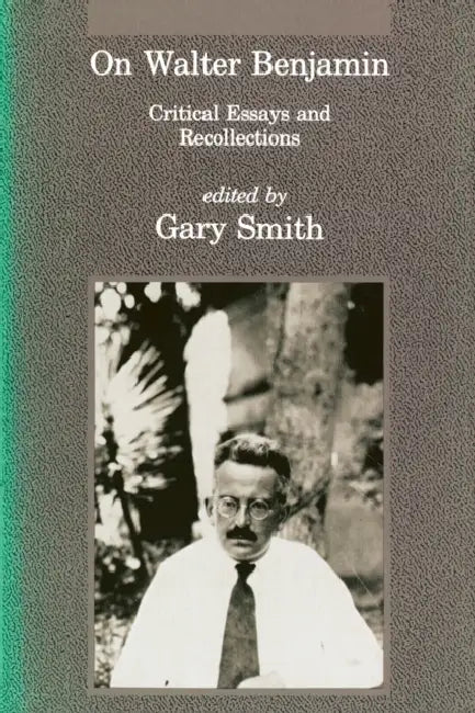 On Walter Benjamin: Critical Essays and Recollections by Gary Smith