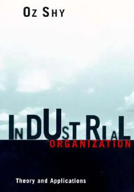 Industrial Organization: Theory and Applications by Oz Shy