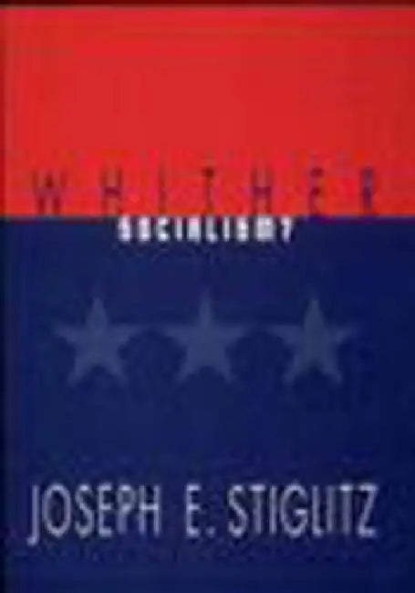 Whither Socialism? by Joseph E. Stiglitz