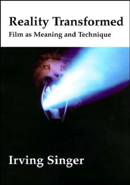 Reality Transformed: Film and Meaning and Technique by Irving Singer