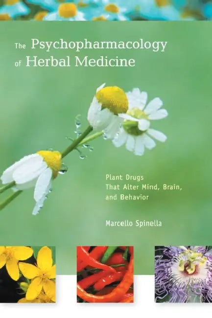 The Psychopharmacology of Herbal Medicine: Plant Drugs That Alter Mind, Brain, and Behavior by Marcello Spinella