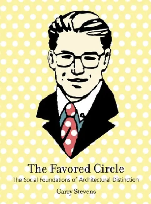 The Favored Circle: The Social Foundations of Architectural Distinction by Garry Stevens