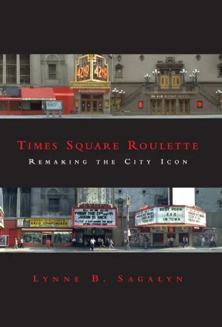 Times Square Roulette: Remaking the City Icon by Lynne B. Sagalyn