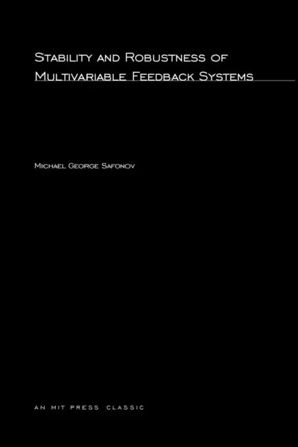 Stability and Robustness of Multivariable Feedback Systems by Michael George Safonov