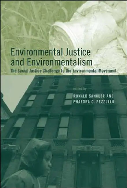Environmental Justice and Environmentalism: The Social Justice Challenge to the Environmental Movement by Ronald Sandler, Phaedra C. Pezzullo