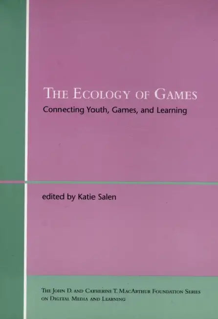 The Ecology of Games: Connecting Youth, Games, and Learning by Katie Salen Tekinbas