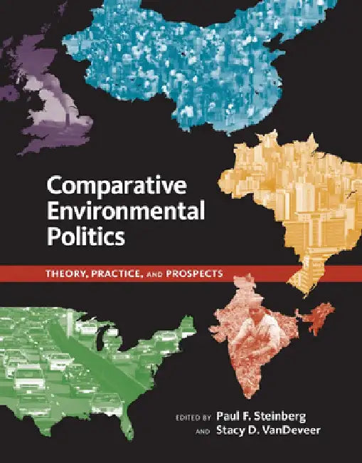 Comparative Environmental Politics: Theory, Practice, and Prospects by Paul F. Steinberg