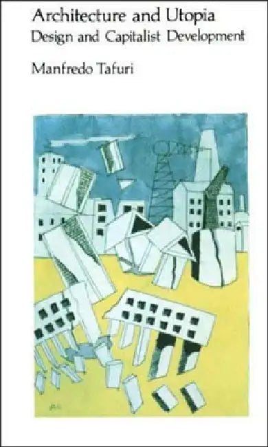 Architecture and Utopia: Design and Capitalist Development by Manfredo Tafuri, Barbara Luigia La Penta