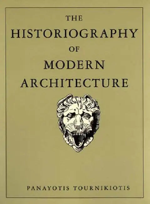 The Historiography of Modern Architecture by Panayotis Tournikiotis