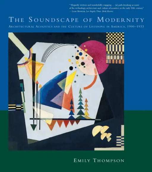 The Soundscape of Modernity: Architectural Acoustics and the Culture of Listening in America, 1900-1933 by Emily Thompson