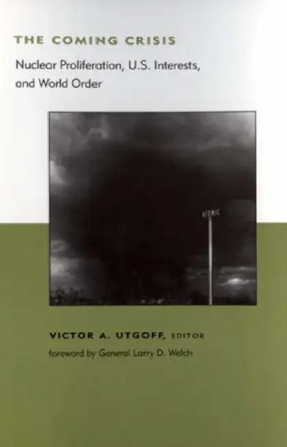 The Coming Crisis: Nuclear Proliferation, US Interests, and World Order by Victor A. Utgoff, Larry D. Welch