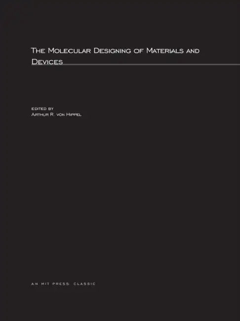 The Molecular Designing of Materials and Devices by Arthur R. Von Hippel