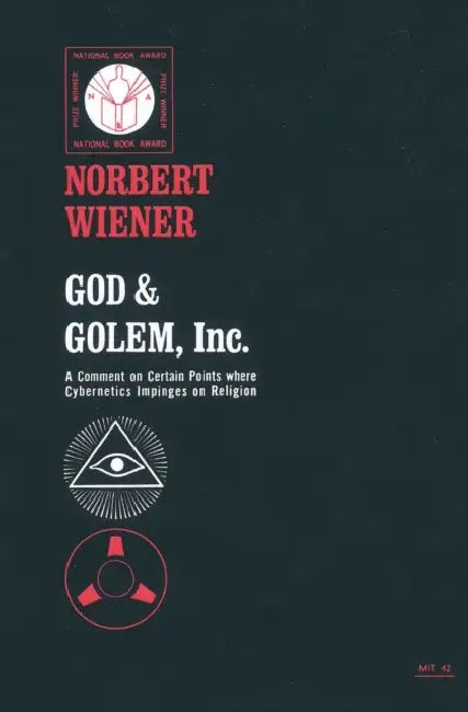God & Golem, Inc.: A Comment on Certain Points Where Cybernetics Impinges on Religion by Norbert Wiener