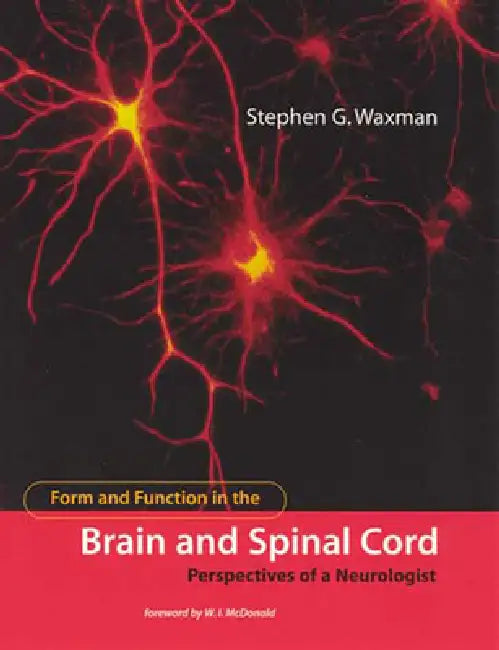 Form and Function in the Brain and Spinal Cord: Perspectives of a Neurologist by Stephen G. Waxman, W. I. McDonald